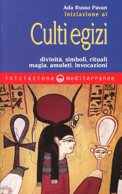 Iniziazione ai culti egizi. Divinità, simboli, rituali, magia, amuleti, invocazioni - Ada Russo Pavan - copertina
