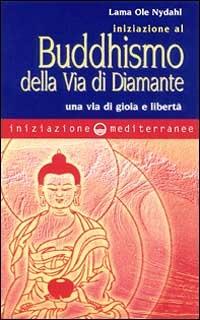 Iniziazione al buddhismo della via di diamante. Una via di gioia e libertà - Ole Nydahl (lama) - copertina