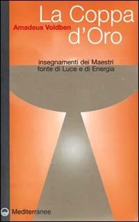 La coppa d'oro. Insegnamenti dei maestri, fonte di luce e di energia - Amadeus Voldben - copertina