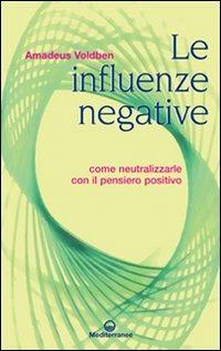 Le influenze negative. Come combattere, neutralizzare e annientare malocchio, iella, iettatura, fatture, magie, stregonerie - Amadeus Voldben - copertina