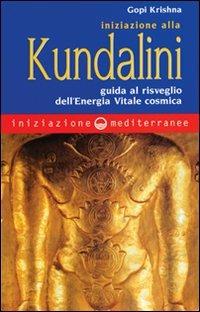 Iniziazione alla kundalini. Guida al risveglio dell'energia vitale cosmica - Gopi Krishna - copertina