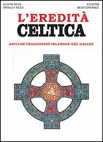 L' eredità celtica. Antiche tradizioni d'Irlanda e del Galles