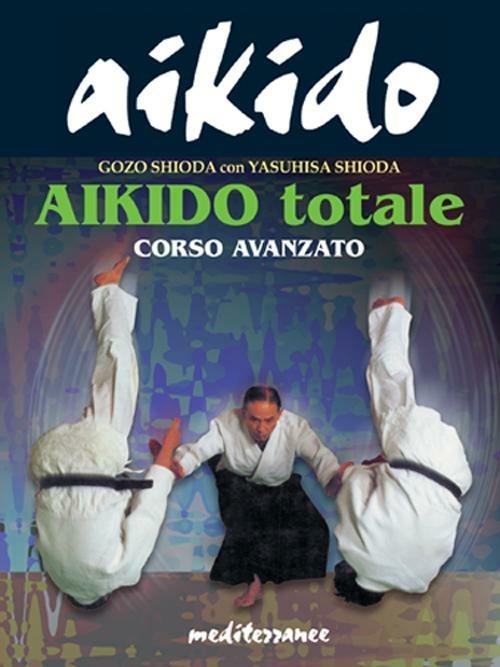 Aikido totale. Corso avanzato - Yasuhisa Shioda,Gozo Shioda - copertina