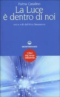 La luce è dentro di noi. Voci e volti dall'altra dimensione - Palma Casalino - copertina
