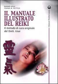 Il manuale illustrato del Reiki. Il metodo di cura originale del dott. Usui - Mikao Usui,Frank Arjava Petter - copertina