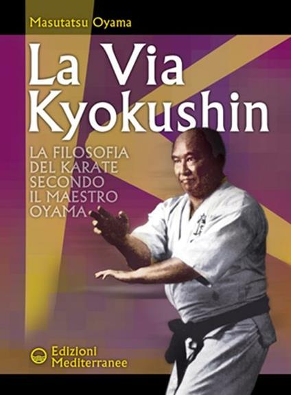 La via Kyokushin. La filosofia del karate secondo il Maestro Oyama - Masutatsu Oyama - copertina