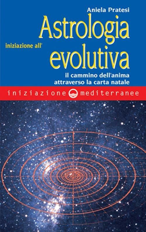 Iniziazione all'astrologia evolutiva. Il cammino dell'anima attraverso la carta natale - Aniela Pratesi - copertina