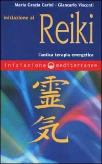 Iniziazione al reiki. L'antica terapia energetica - Maria Grazia Carini,Giancarlo Visconti - copertina