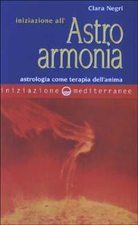 Iniziazione all'astroarmonia. Astrologia come terapia dell'anima - Clara Negri - copertina