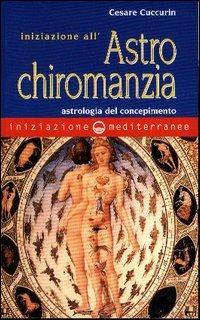 Iniziazione all'astrochiromanzia. Astrologia del concepimento - Cesare Cuccurin - copertina