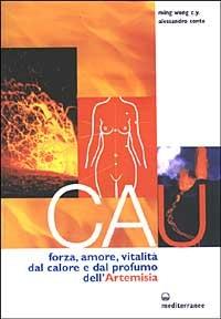 Cau. Forza, amore, vitalità, dal colore e dal profumo dell'artemisia - C. Y. Ming Wong,Alessandro Conte - copertina