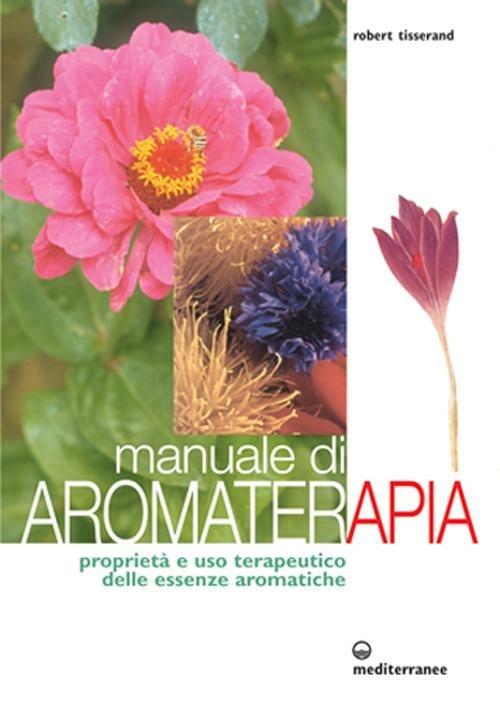 Manuale di aromaterapia. Proprietà e uso terapeutico delle essenze aromatiche - Robert Tisserand - copertina