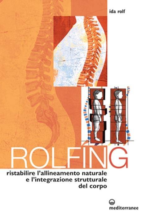 Rolfing. Il metodo per ristabilire l'allineamento naturale e l'integrazione strutturale del corpo umano per ottenere vitalità e benessere - Ida P. Rolf - copertina