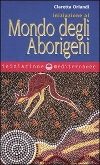Iniziazione al mondo degli aborigeni - Claretta Orlandi - copertina