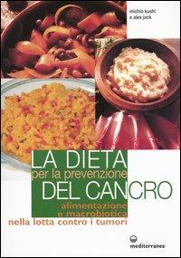 La dieta per la prevenzione del cancro. Alimentazione e macrobiotica nella lotta contro il cancro - Michio Kushi,Alex Jack - copertina