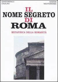 Il nome segreto di Roma. Metafisica della romanità - Giandomenico Casalino - copertina