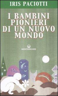 I bambini pionieri di un nuovo mondo - Iris Paciotti - copertina