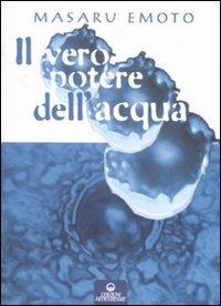 Il vero potere dell'acqua. Ediz. illustrata - Masaru Emoto - copertina