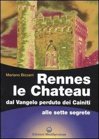 Rennes le Chateau. Dal Vangelo perduto dei Cainiti alle sette segrete - Mariano Bizzarri - copertina