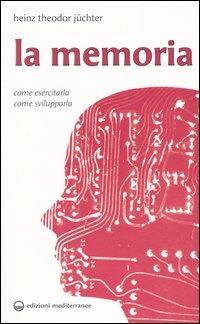 La memoria. Come esercitarla. Come svilupparla - Hans T. Jüchter - copertina