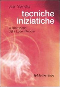 Tecniche iniziatiche. La liberazione della luce interiore - Jean Spinetta - copertina