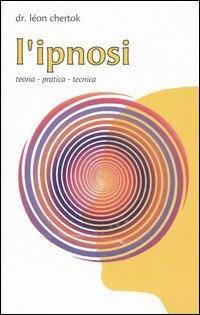 L'ipnosi. Teoria, pratica, tecnica - Léon Chertok - copertina