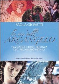 Le vie dell'arcangelo. Tradizioni, culto, presenza dell'arcangelo Michele - Paola Giovetti - copertina