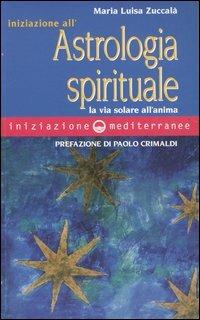 Iniziazione all'astrologia spirituale. La via solare dell'anima - M. Luisa Zuccalà - copertina