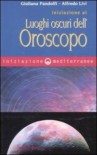 Iniziazione ai luoghi oscuri dell'oroscopo - Giuliana Pandolfi,Alfredo Livi - copertina