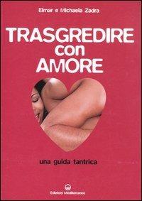 Trasgredire con amore. Guida tantrica - Elmar Zadra,Michaela Zadra - copertina