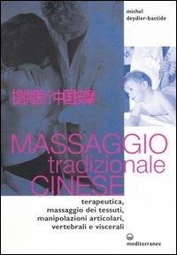 Massaggio tradizionale cinese. Terapeutica, massaggio dei tessuti, manipolazioni articolari, vertebrali e viscerali - Michel Deydier-Bastide - copertina