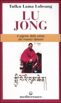 Lu Jong. Il segreto e la salute dei monaci tibetani - Tulku Lobsang (lama) - copertina