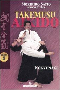 Takemusu aikido. Vol. 4: Kokyunage. - Morihiro Saito - copertina