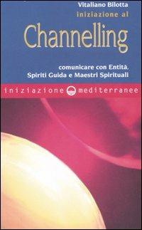 Iniziazione al channelling. Comunicare con entità, spiriti guida e maestri spirituali - Vitaliano Bilotta - copertina