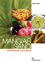 Mangiar sano. Nutrirsi bene e con gusto