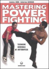Mastering power fighting. Tecniche generali di autodifesa - Luigino Iobbi,Caterina Germani - copertina