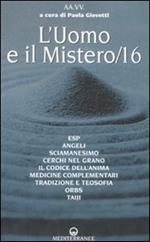 L'uomo e il mistero. Vol. 16: ESP, angeli, sciamanesimo, cerchi nel grano, il codice dell'anima, medicina complementare, tradizione e teosofia, orbs, taiji