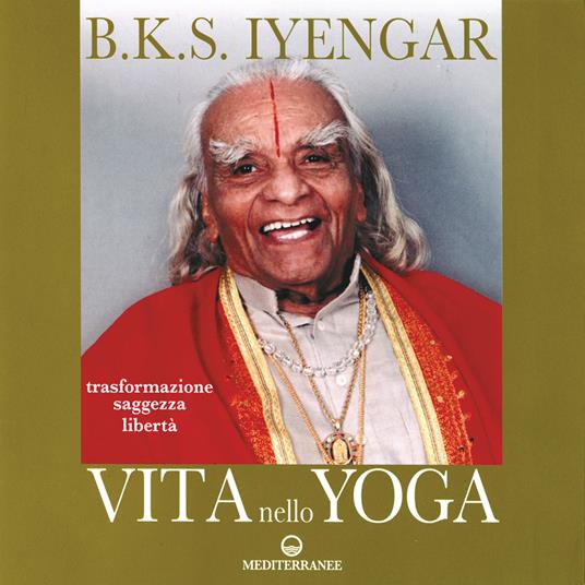 Vita nello yoga. Trasformazione, saggezza, libertà - B. K. S. Iyengar - copertina