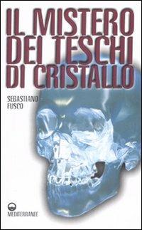 Il mistero dei teschi di cristallo - Sebastiano Fusco - copertina