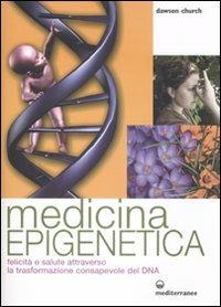 Medicina epigenetica. Felicità e salute attraverso la trasformazione consapevole del DNA - Dawson Church - copertina