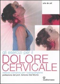 Gli esercizi per il dolore cervicale. Metodo completo per l'autoguarigione. Ediz. illustrata - Erio De Col - copertina