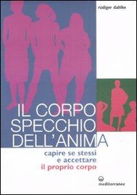 Il corpo specchio dell'anima. Capire se stessi e accettare il proprio corpo - Rüdiger Dahlke - copertina