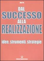 Dal successo alla realizzazione. Idee, strumenti, strategie