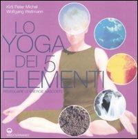 Lo yoga dei 5 elementi. Risvegliare le energie nascoste - Kirti P. Michel,Wolfgang Wellmann - copertina
