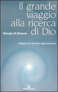 Grande viaggio alla ricerca di Dio. Dialoghi con l'emiciclo degli immortali - Giorgio Di Simone - copertina