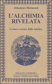 L' alchimia rivelata. La luce evocata dalle tenebre - Johannes Helmond - copertina