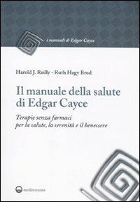 Il manuale della salute di Edgar Cayce. Terapie senza farmaci per la salute, la serenità e il benessere - Harold J. Reilly,Ruth H. Brod - copertina