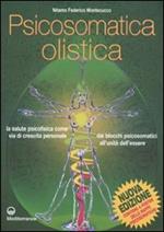 Psicosomatica olistica. La salute psicofisica come via di crescita personale. Dai blocchi psicosomatici all'unità dell'essere