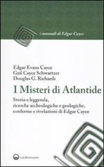 I misteri di Atlantide. Storia e leggenda, ricerche archeologiche e geologiche, conferme e rivelazioni di Edgar Cayce