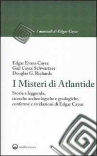 I misteri di Atlantide. Storia e leggenda, ricerche archeologiche e geologiche, conferme e rivelazioni di Edgar Cayce - Edgar Cayce,Gail Cayce Schwartzer,Douglas G. Richards - copertina